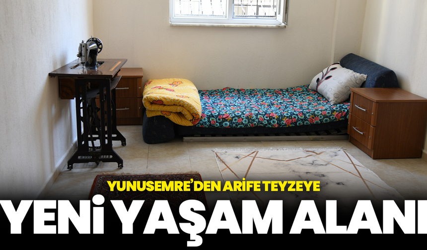 Yunusemre’den Arife Teyzeye Yeni Yaşam Alanı