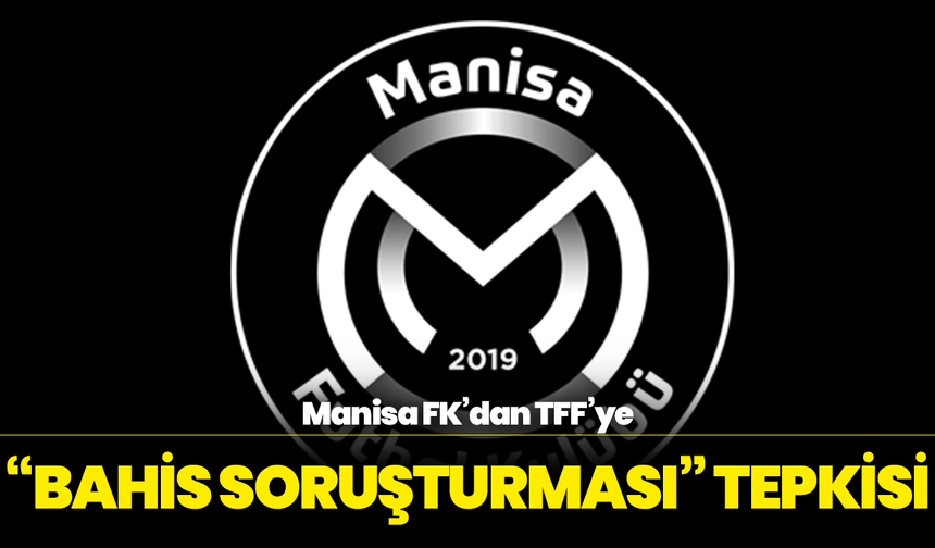 Manisa FK’dan TFF’ye “Bahis Soruşturması” Tepkisi
