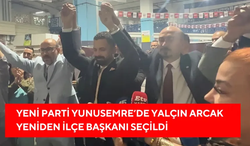 YENİ Parti Yunusemre’de Yalçın Arcak yeniden ilçe başkanı seçildi