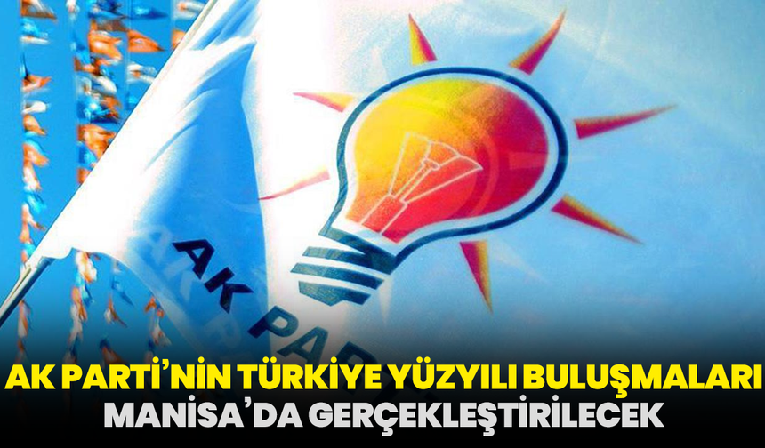 AK Parti’nin Türkiye Yüzyılı Buluşmaları Manisa’da gerçekleştirilecek