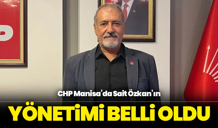 CHP Manisa’da Sait Özkan’ın Yönetimi Belli Oldu