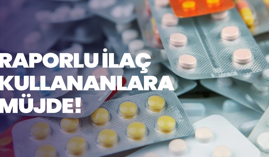 Raporlu ilaç kullananlara müjde! Reçete zorunluluğu kalkıyor