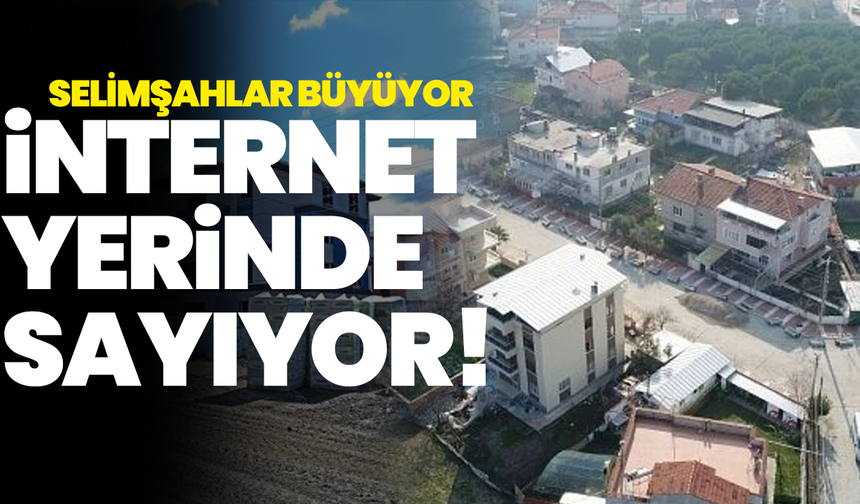 Selimşahlar Büyüyor, İnternet Yerinde Sayıyor!