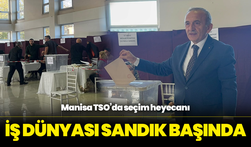 Manisa TSO’da seçim heyecanı: İş dünyası sandık başında