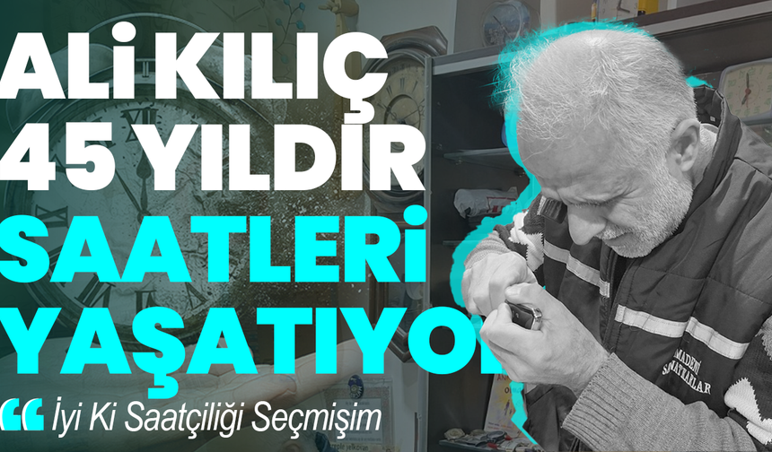 Ali Kılıç 45 Yıldır Saatleri Yaşatıyor