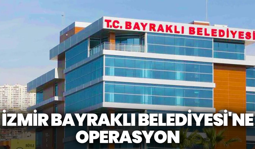 İzmir Bayraklı Belediyesi'ne operasyon