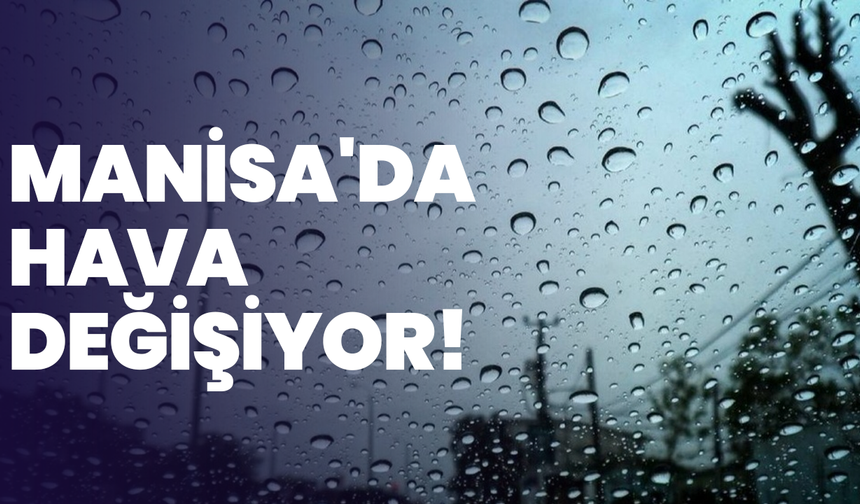 Manisa'da hava değişiyor! Sağanak yağış geliyor