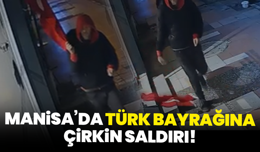Manisa’da Türk bayrağına çirkin saldırı!