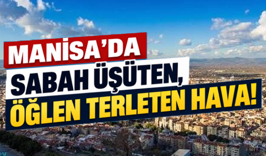 Manisa’da bugün hava ters köşe yapacak