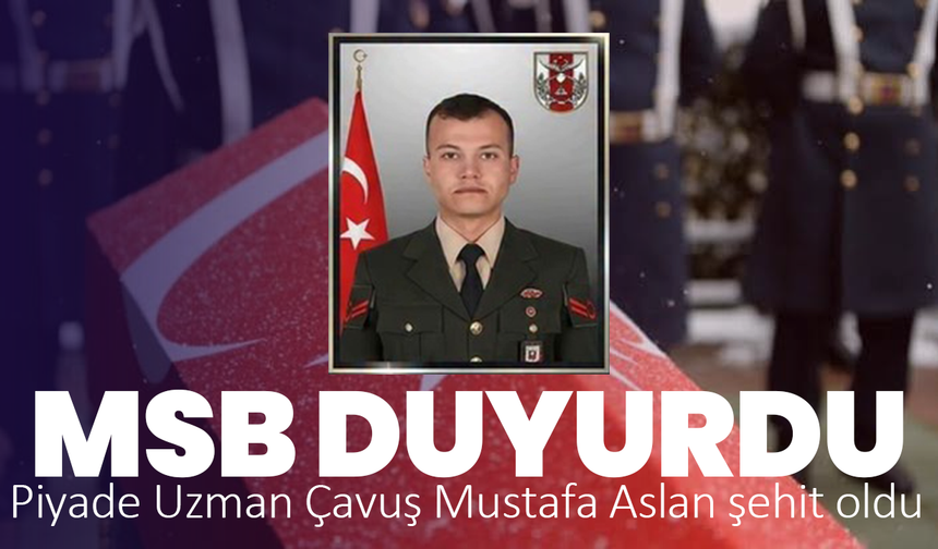 MSB duyurdu: Piyade Uzman Çavuş Mustafa Aslan şehit oldu