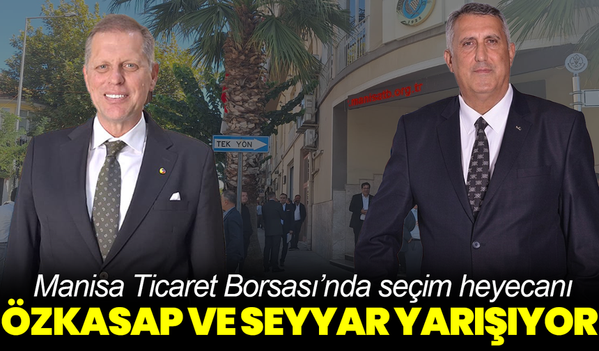 Manisa Ticaret Borsası’nda seçim heyecanı: Özkasap ve Seyyar yarışıyor