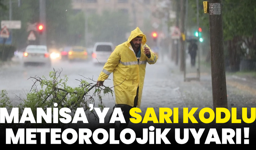 Manisa’ya sarı kodlu meteorolojik uyarı!