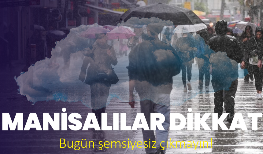 Manisalılar dikkat: Bugün şemsiyesiz çıkmayın!