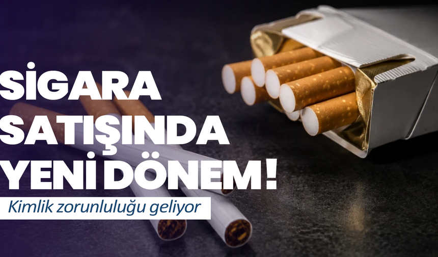 Sigara satışında yeni dönem! Kimlik zorunluluğu geliyor