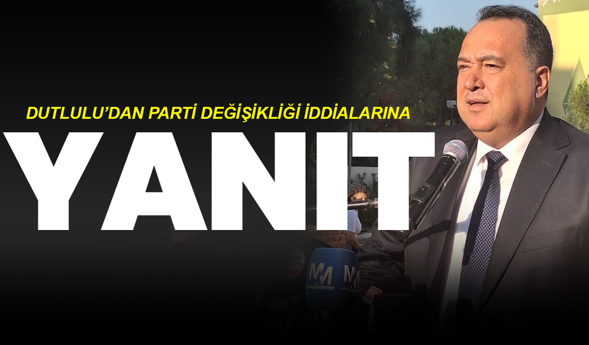 Dutlulu’dan parti değişikliği iddialarına yanıt: “Gündemimde hizmet var”