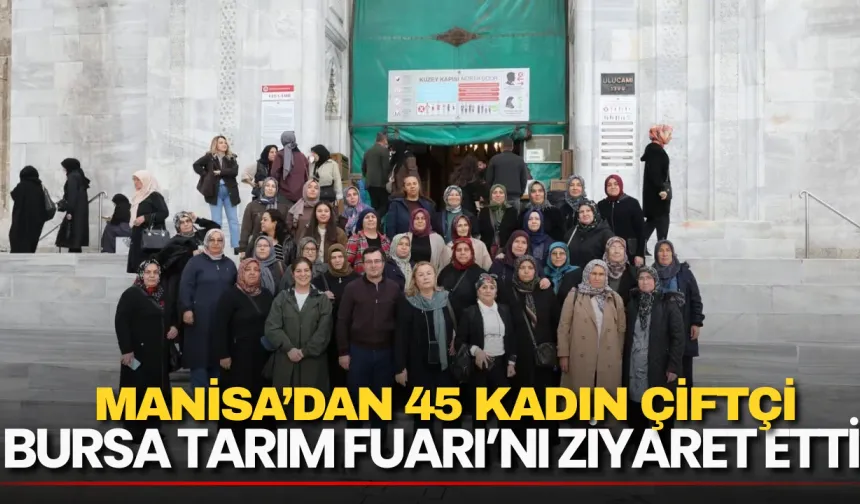Manisa’dan 45 Kadın Çiftçi Bursa Tarım Fuarı’nı Ziyaret Etti