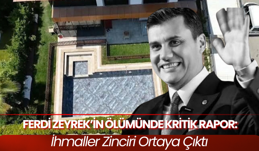 Ferdi Zeyrek’in Ölümünde Kritik Rapor: İhmaller Zinciri Ortaya Çıktı