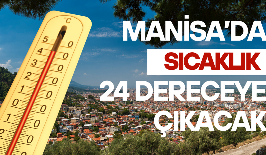 Manisa’da Sıcaklık 24 Dereceye Çıkacak