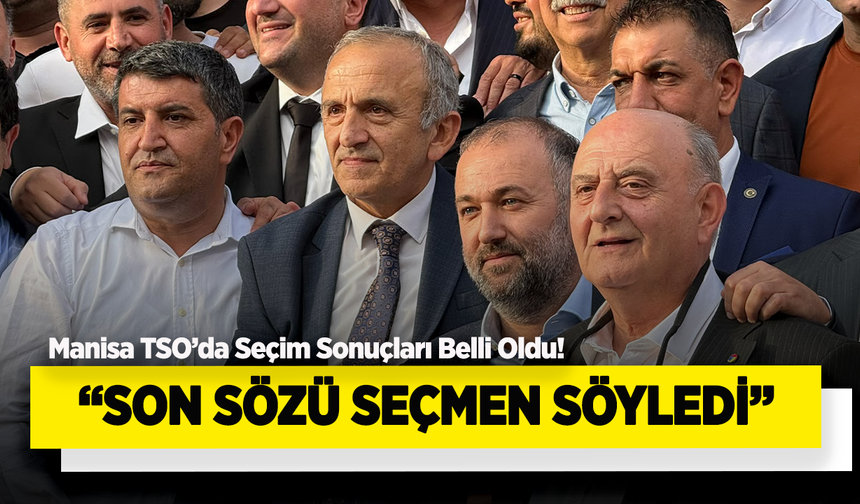 Manisa TSO’da Seçim Sonuçları Belli Oldu! Mehmet Yılmaz: “Son Sözü Seçmen Söyledi”